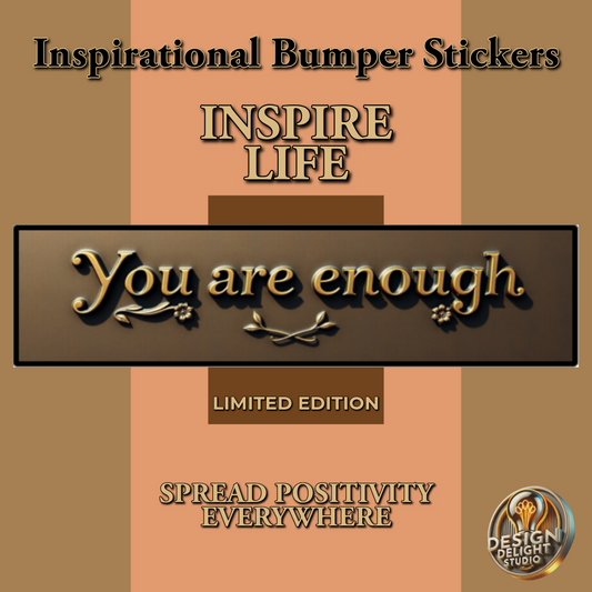 Inspirational bumper sticker design with elegant gold-text reading 'You are enough,' accentuated by a floral motif. The design is framed on a warm gradient background of peach and brown tones. Additional details include 'Limited Edition' and 'Spread Positivity Everywhere.' Perfect for uplifting and spreading positive vibes, brought to you by Design Delight Studio.